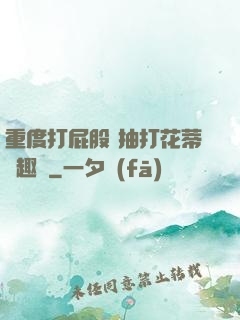 重度打屁股 抽打花蒂筆趣閣